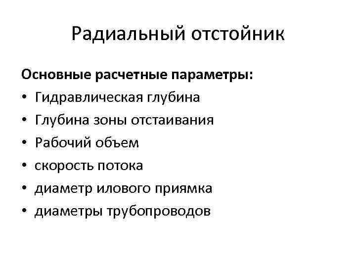 Радиальный отстойник Основные расчетные параметры: • Гидравлическая глубина • Глубина зоны отстаивания • Рабочий