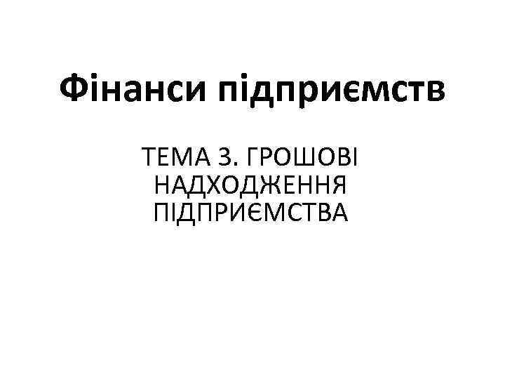 Фінанси підприємств ТЕМА 3. ГРОШОВІ НАДХОДЖЕННЯ ПІДПРИЄМСТВА 