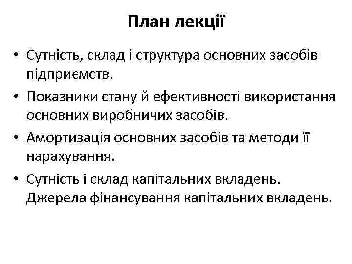 План лекції • Сутність, склад і структура основних засобів підприємств. • Показники стану й