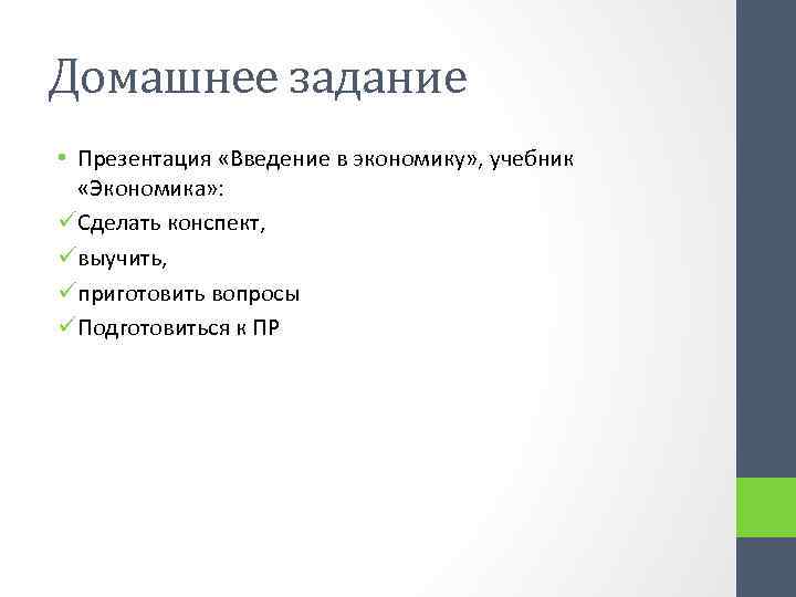 Домашнее задание • Презентация «Введение в экономику» , учебник «Экономика» : üСделать конспект, üвыучить,