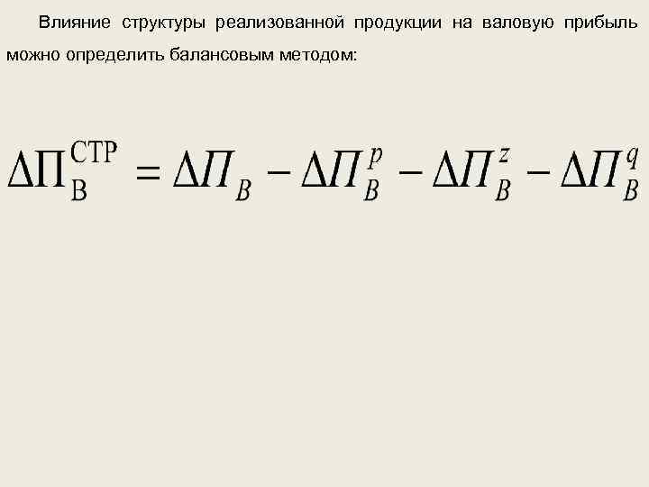 Влияние структуры реализованной продукции на валовую прибыль можно определить балансовым методом: 