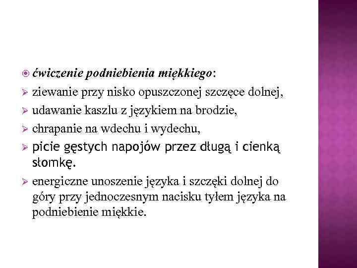  ćwiczenie podniebienia miękkiego: Ø ziewanie przy nisko opuszczonej szczęce dolnej, Ø udawanie kaszlu