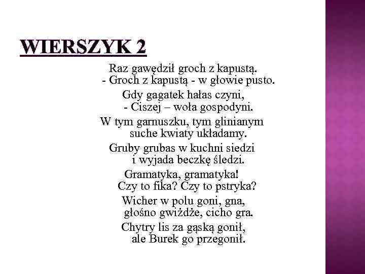 WIERSZYK 2 Raz gawędził groch z kapustą. - Groch z kapustą - w głowie