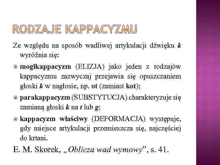 Ze względu na sposób wadliwej artykulacji dźwięku k wyróżnia się: mogikappacyzm (ELIZJA) jako jeden