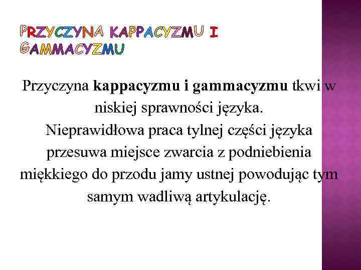 RZYCZYN KAPPACYZM AMMACYZMU I Przyczyna kappacyzmu i gammacyzmu tkwi w niskiej sprawności języka. Nieprawidłowa