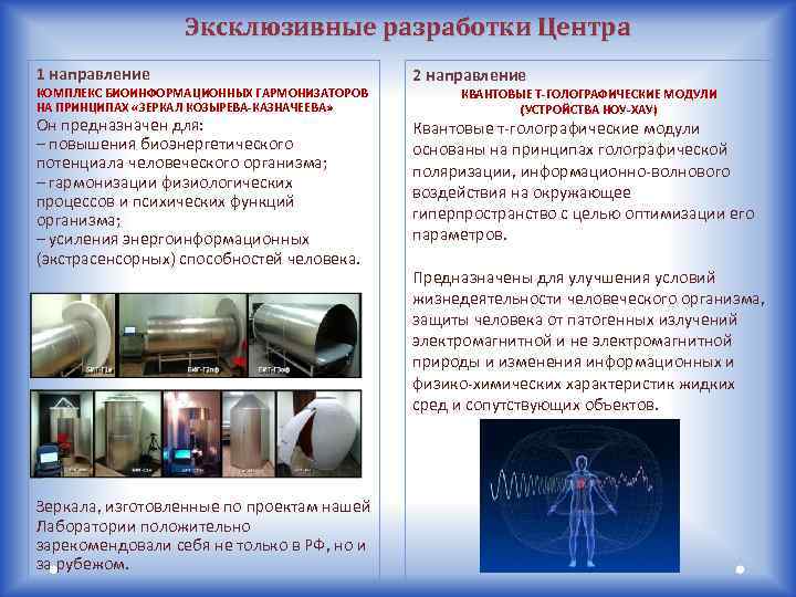 Эксклюзивные разработки Центра 1 направление КОМПЛЕКС БИОИНФОРМАЦИОННЫХ ГАРМОНИЗАТОРОВ НА ПРИНЦИПАХ «ЗЕРКАЛ КОЗЫРЕВА-КАЗНАЧЕЕВА» Он предназначен