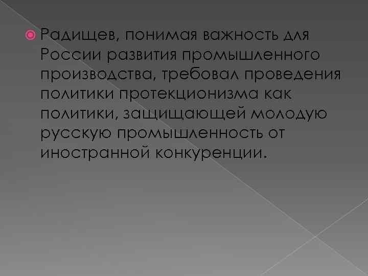  Радищев, понимая важность для России развития промышленного производства, требовал проведения политики протекционизма как