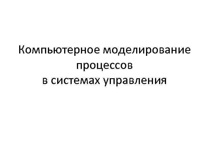 Компьютерное моделирование процессов в системах управления 