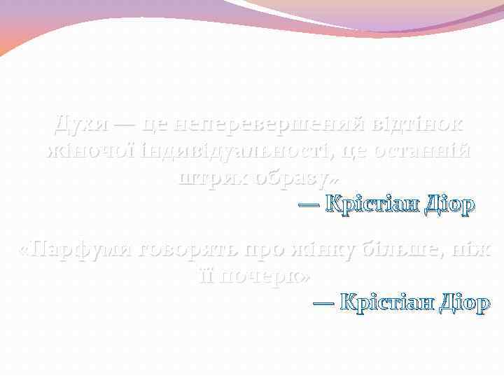 Духи — це неперевершений відтінок жіночої індивідуальності, це останній штрих образу» — Крістіан Діор