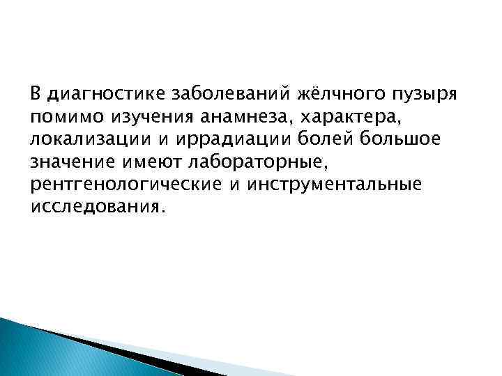 В диагностике заболеваний жёлчного пузыря помимо изучения анамнеза, характера, локализации и иррадиации болей большое