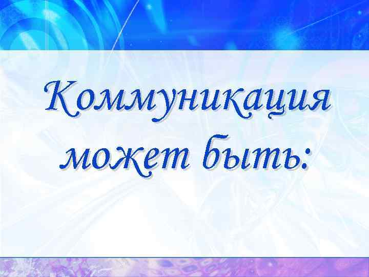 Коммуникация может быть: 