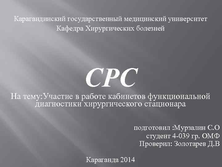  Карагандинский государственный медицинский университет Кафедра Хирургических болезней СРС На тему: Участие в работе