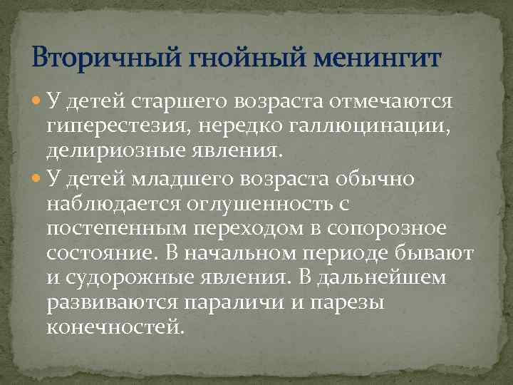 Вторичный гнойный менингит У детей старшего возраста отмечаются гиперестезия, нередко галлюцинации, делириозные явления. У