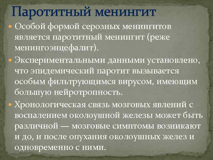 Паротитный менингит Особой формой серозных менингитов является паротитный менингит (реже менингоэнцефалит). Экспериментальными данными установлено,