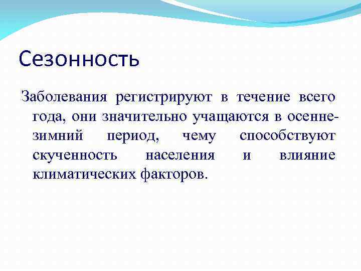 Сезонность Заболевания регистрируют в течение всего года, они значительно учащаются в осеннезимний период, чему