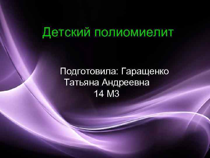 Детский полиомиелит Подготовила: Гаращенко Татьяна Андреевна 14 М 3 Page 1 