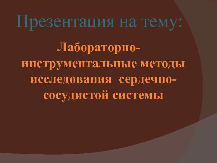 Презентация на тему: Лабораторноинструментальные методы исследования сердечнососудистой системы 