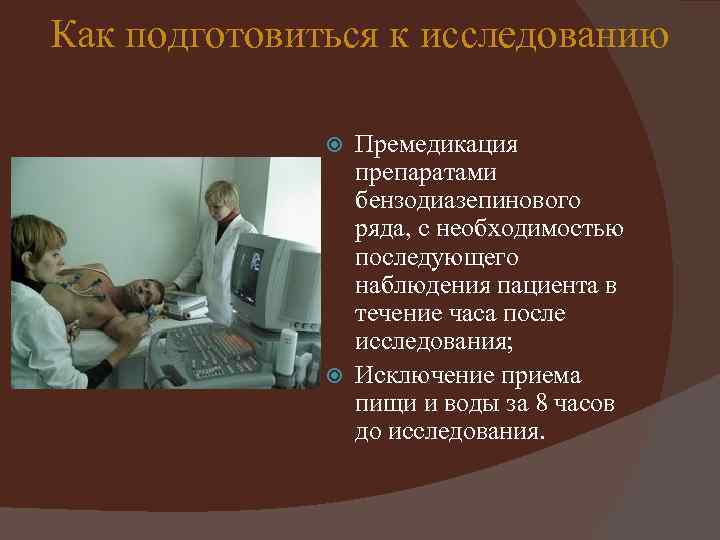 Как подготовиться к исследованию Премедикация препаратами бензодиазепинового ряда, с необходимостью последующего наблюдения пациента в