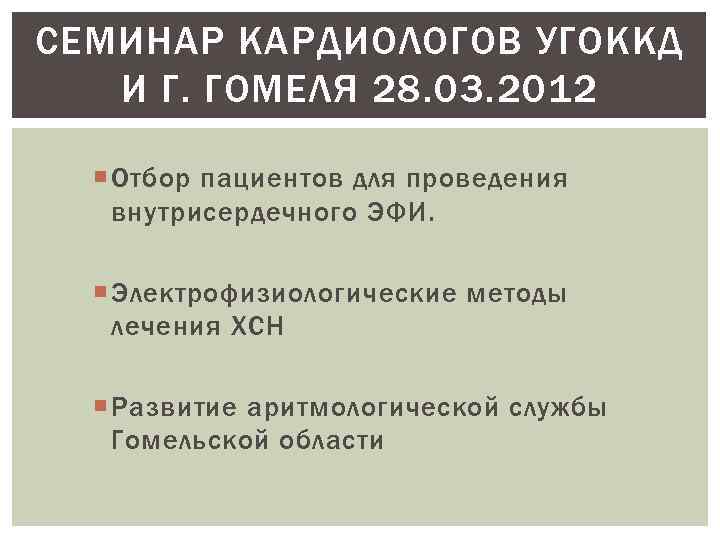 СЕМИНАР КАРДИОЛОГОВ УГОККД И Г. ГОМЕЛЯ 28. 03. 2012 Отбор пациентов для проведения внутрисердечного