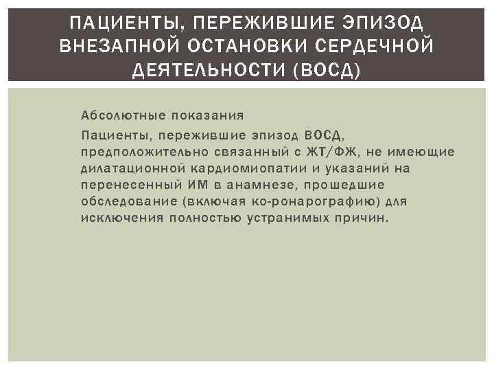 ПАЦИЕНТЫ, ПЕРЕЖИВШИЕ ЭПИЗОД ВНЕЗАПНОЙ ОСТАНОВКИ СЕРДЕЧНОЙ ДЕЯТЕЛЬНОСТИ (ВОСД) Абсолютные показания Пациенты, пережившие эпизод ВОСД,