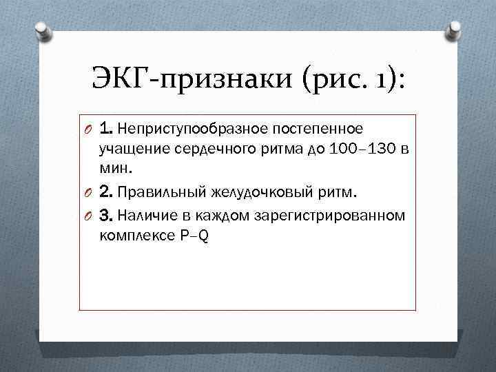 ЭКГ-признаки (рис. 1): O 1. Неприступообразное постепенное учащение сердечного ритма до 100– 130 в