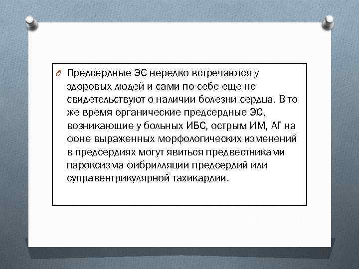 O Предсердные ЭС нередко встречаются у здоровых людей и сами по себе еще не