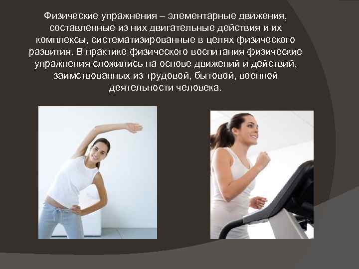 Физические упражнения – элементарные движения, составленные из них двигательные действия и их комплексы, систематизированные