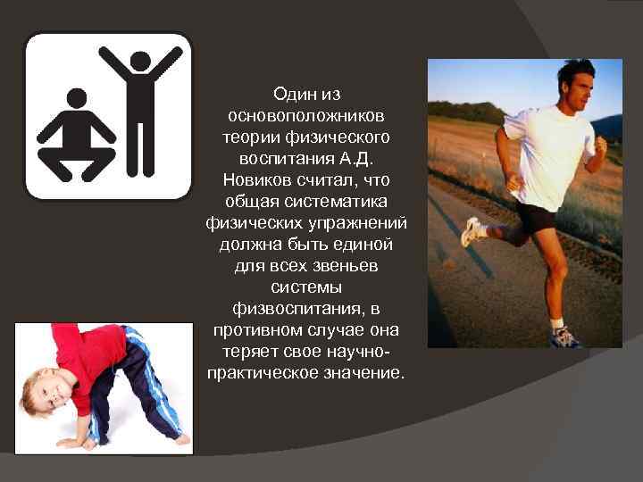 Один из основоположников теории физического воспитания А. Д. Новиков считал, что общая систематика физических