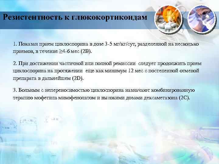 Резистентность к глюкокортикоидам 1. Показан прием циклоспорина в дозе 3 5 мг/кг/сут, разделенной на