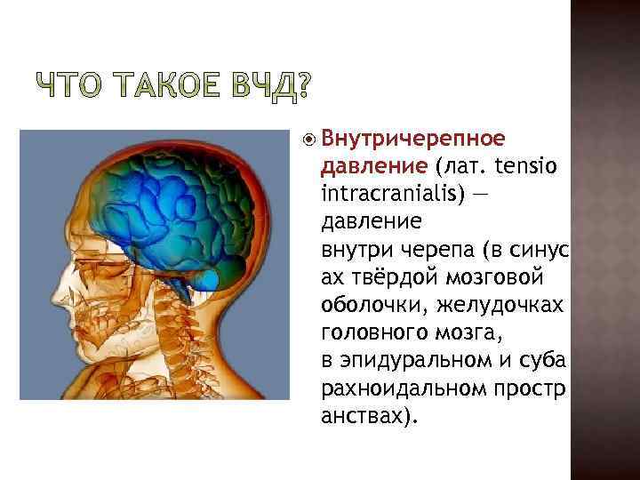  Внутричерепное давление (лат. tensio intracranialis) — давление внутри черепа (в синус ах твёрдой