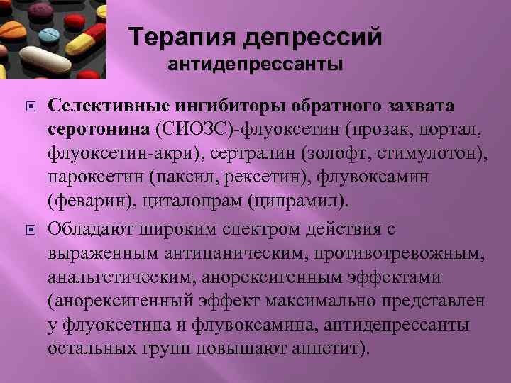 Терапия депрессий антидепрессанты Селективные ингибиторы обратного захвата серотонина (СИОЗС)-флуоксетин (прозак, портал, флуоксетин-акри), сертралин (золофт,