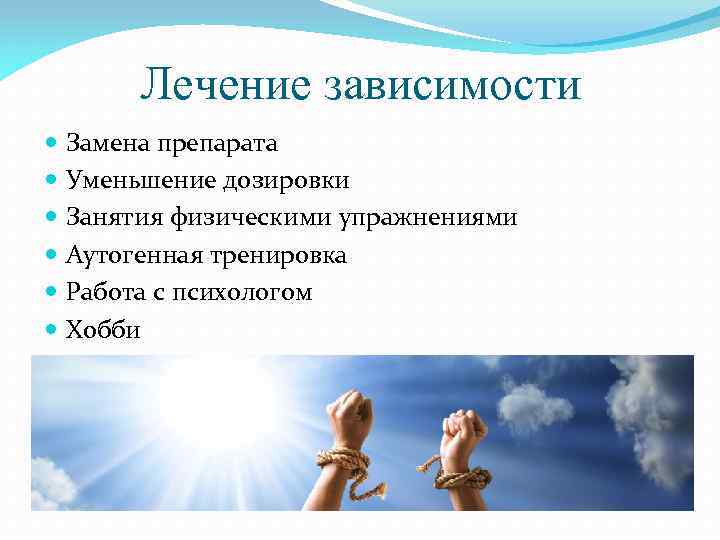 Лечение зависимости Замена препарата Уменьшение дозировки Занятия физическими упражнениями Аутогенная тренировка Работа с психологом
