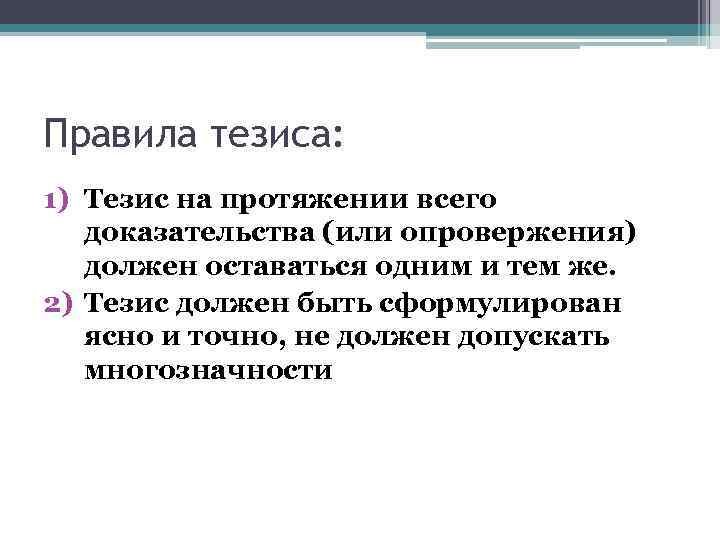 Правила тезиса: 1) Тезис на протяжении всего доказательства (или опровержения) должен оставаться одним и