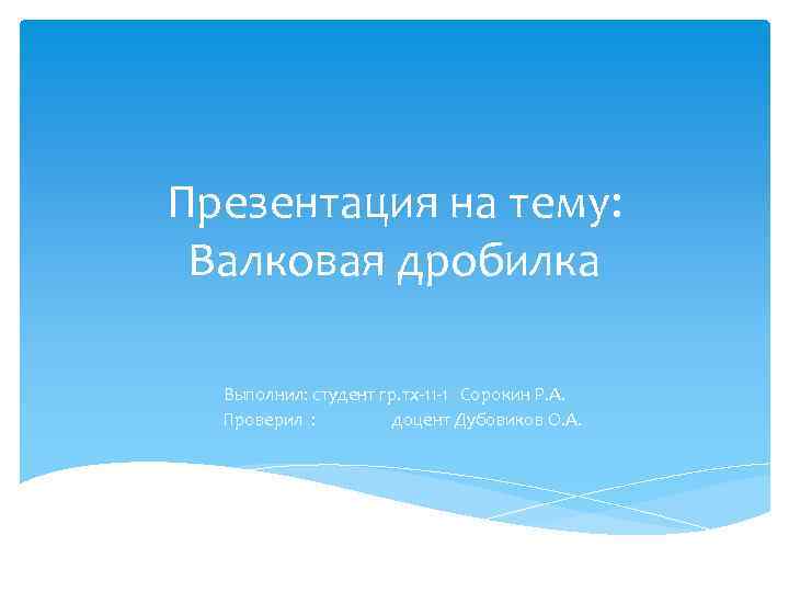 Презентация на тему: Валковая дробилка Выполнил: студент гр. тх-11 -1 Сорокин Р. А. Проверил