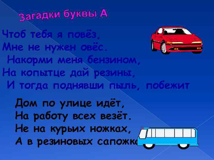 Чтоб тебя я повёз, Мне не нужен овёс. Накорми меня бензином, На копытце дай