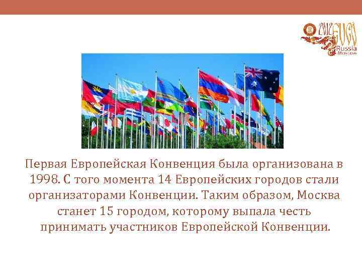 Первая Европейская Конвенция была организована в 1998. С того момента 14 Европейских городов стали