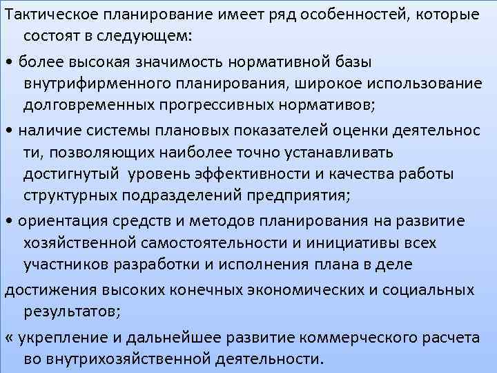 Тактическое планирование имеет ряд особенностей, которые состоят в следующем: • более высокая значимость нормативной