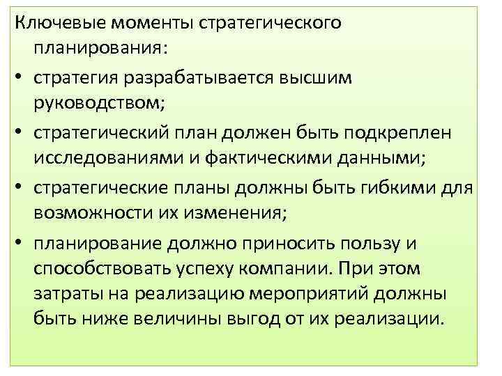 Ключевые моменты стратегического планирования: • стратегия разрабатывается высшим руководством; • стратегический план должен быть