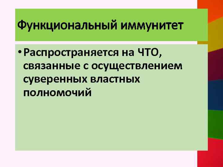 Функциональный иммунитет • Распространяется на ЧТО, связанные с осуществлением суверенных властных полномочий 
