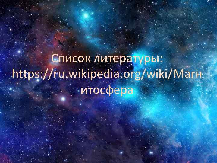 Список литературы: https: //ru. wikipedia. org/wiki/Магн итосфера 