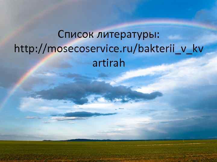 Список литературы: http: //mosecoservice. ru/bakterii_v_kv artirah 