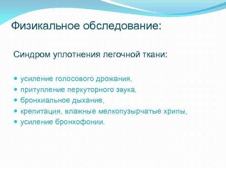 Физикальное обследование: Синдром уплотнения легочной ткани: усиление голосового дрожания, притупление перкуторного звука, бронхиальное дыхание,