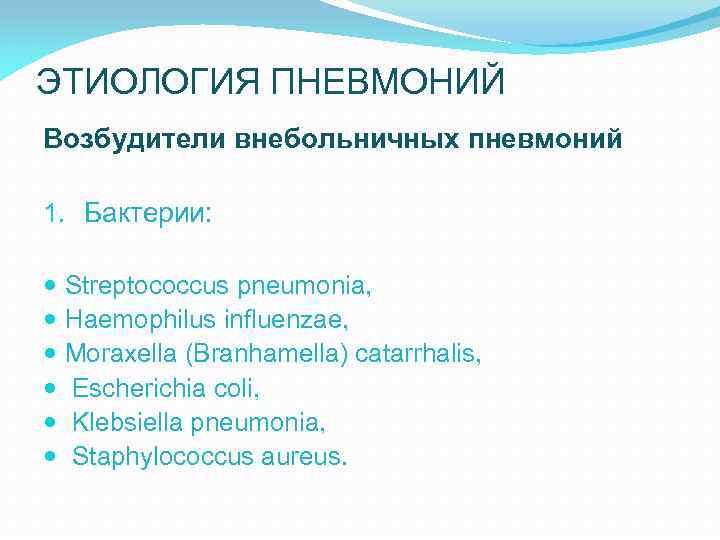 ЭТИОЛОГИЯ ПНЕВМОНИЙ Возбудители внебольничных пневмоний 1. Бактерии: Streptococcus pneumonia, Haemophilus influenzae, Moraxella (Branhamella) catarrhalis,