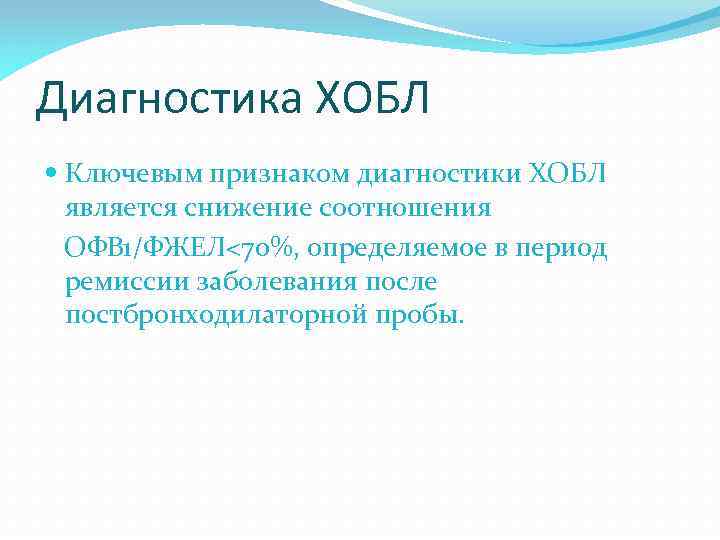 Диагностика ХОБЛ Ключевым признаком диагностики ХОБЛ является снижение соотношения ОФВ 1/ФЖЕЛ<70%, определяемое в период