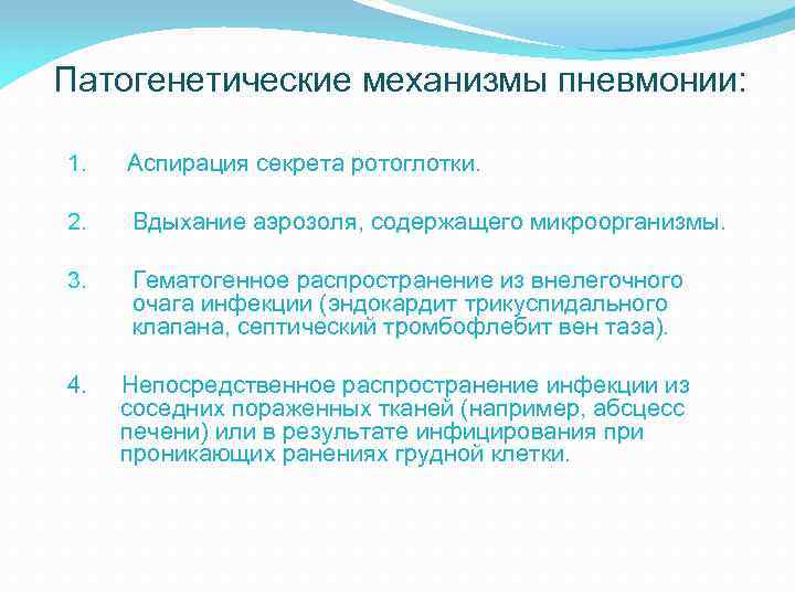 Патогенетические механизмы пневмонии: 1. Аспирация секрета ротоглотки. 2. Вдыхание аэрозоля, содержащего микроорганизмы. 3. Гематогенное