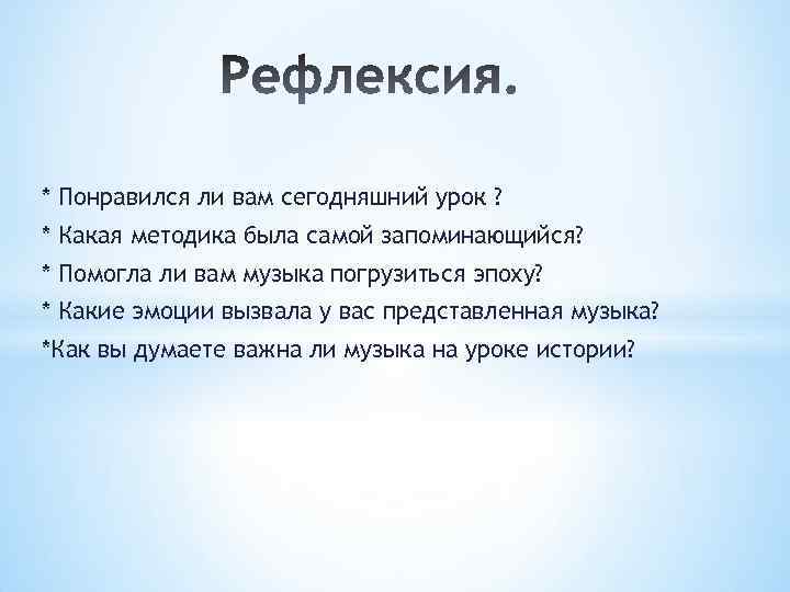 * Понравился ли вам сегодняшний урок ? * Какая методика была самой запоминающийся? *