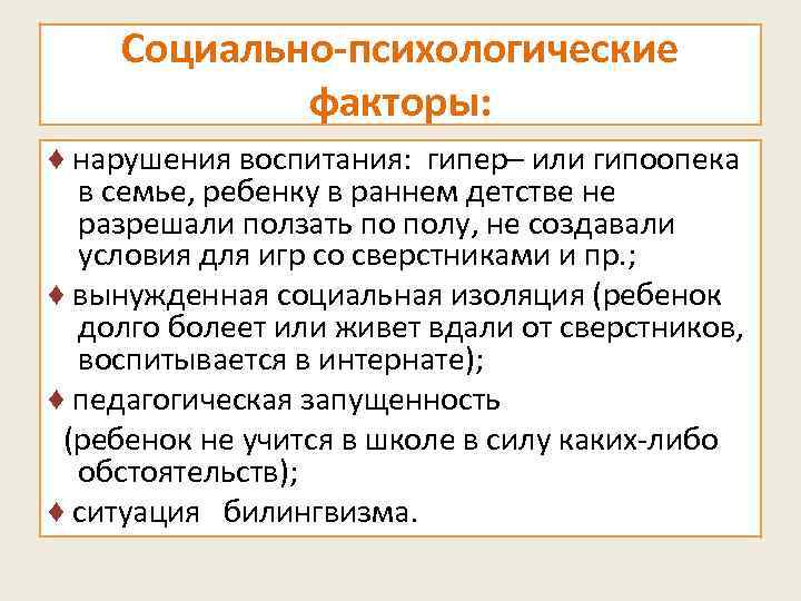 Социально-психологические факторы: ♦ нарушения воспитания: гипер– или гипоопека в семье, ребенку в раннем детстве