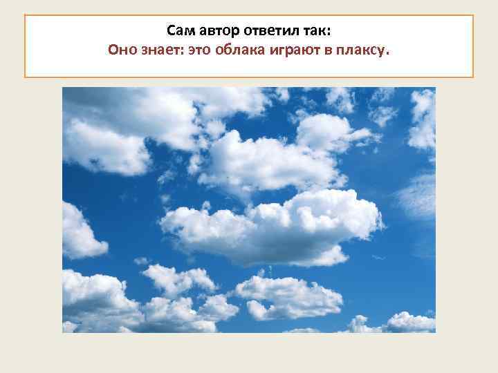 Сам автор ответил так: Оно знает: это облака играют в плаксу. 