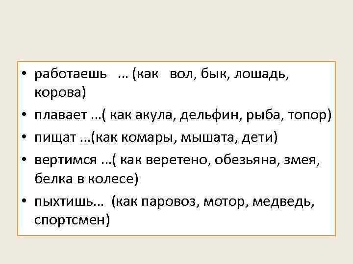  • работаешь … (как вол, бык, лошадь, корова) • плавает …( как акула,