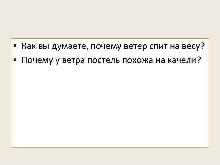  • Как вы думаете, почему ветер спит на весу? • Почему у ветра